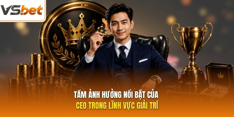 Tầm ảnh hưởng nổi bật của CEO trong lĩnh vực giải trí